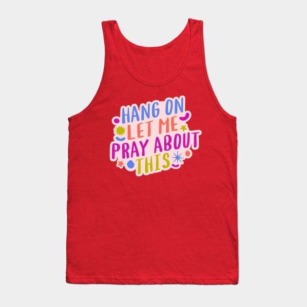 Hang On Let Me Pray About This Tank Top by Prince Ramirez